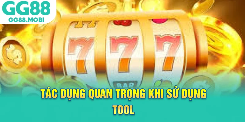 Tác dụng quan trọng khi sử dụng tool